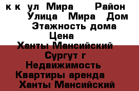 2 к.к. ул. Мира 15 › Район ­ 11 › Улица ­ Мира › Дом ­ 15 › Этажность дома ­ 26 009 › Цена ­ 26 000 - Ханты-Мансийский, Сургут г. Недвижимость » Квартиры аренда   . Ханты-Мансийский